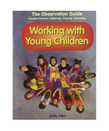 Working With Young Children: The Observation Guide - Includes Forms For Observing, Planning, Evaluating