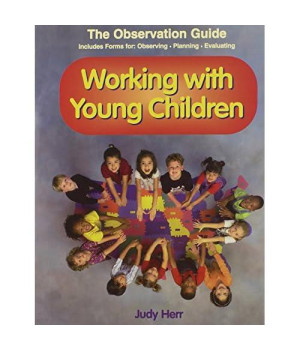 Working With Young Children: The Observation Guide - Includes Forms For Observing, Planning, Evaluating