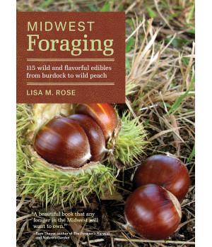 Midwest Foraging: 115 Wild and Flavorful Edibles from Burdock to Wild Peach (Regional Foraging Series)