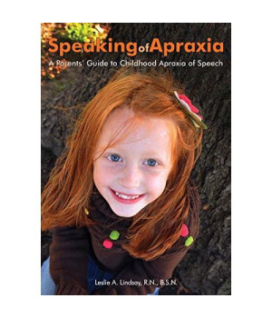 Speaking Of Apraxia: A Parents Guide To Childhood Apraxia Of Speech