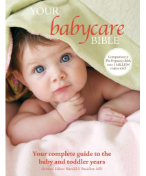 Your Babycare Bible: Your Complete Guide to the Baby and Toddler Years