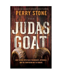 The Judas Goat: How To Deal With False Friendships, Betrayals, And The Temptation Not To Forgive