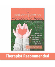 The Self-Compassion Workbook for Teens: Mindfulness and Compassion Skills to Overcome Self-Criticism and Embrace Who You Are