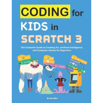 Coding for Kids in Scratch 3: The Complete Guide to Creating Art, Artificial Intelligence, and Computer Games for Beginners
