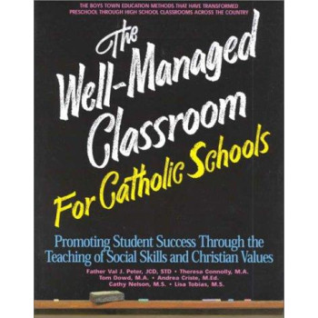 The Well-Managed Classroom for Catholic Schools: Promoting Student Success Through the Teaching of Social Skills and Christian Values