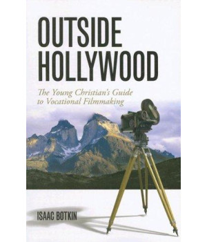 Outside Hollywood: The Young Christian's Guide to Vocational Filmmaking
