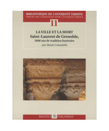 La Ville Et La Mort. 2000 Ans De Tradition Funeraire A Grenoble: Saint-Laurent (Bibliotheque De Lantiquite Tardive)