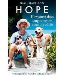 Hope - How Street Dogs Taught Me The Meaning Of Life: Featuring Rodney, Mcmuffin And King Whacker
