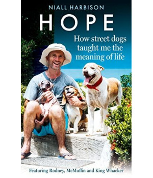 Hope - How Street Dogs Taught Me The Meaning Of Life: Featuring Rodney, Mcmuffin And King Whacker