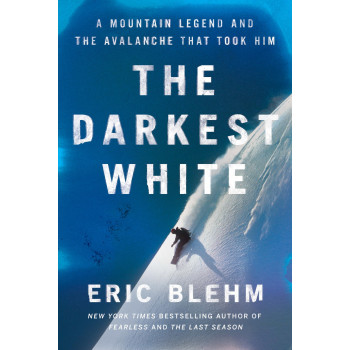 The Darkest White: A Mountain Legend And The Avalanche That Took Him