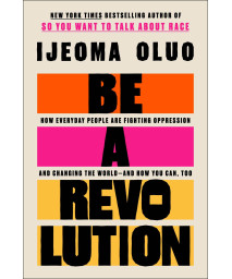 Be A Revolution: How Everyday People Are Fighting Oppression And Changing The World-And How You Can, Too