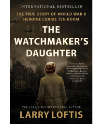 The Watchmaker'S Daughter: The True Story Of World War Ii Heroine Corrie Ten Boom