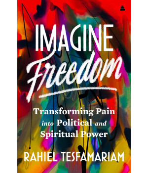 Imagine Freedom: Transforming Pain Into Political And Spiritual Power