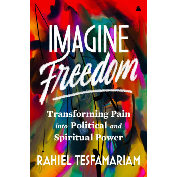 Imagine Freedom: Transforming Pain Into Political And Spiritual Power