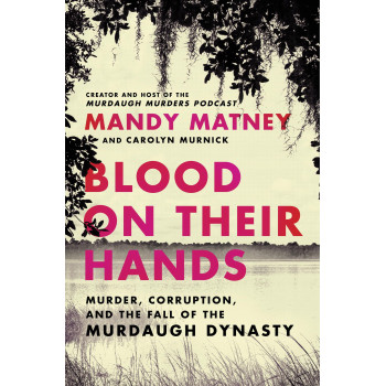 Blood On Their Hands: Murder, Corruption, And The Fall Of The Murdaugh Dynasty