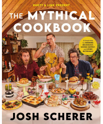 Rhett & Link Present: The Mythical Cookbook: 10 Simple Rules For Cooking Deliciously, Eating Happily, And Living Mythically