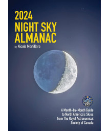 2024 Night Sky Almanac: A Month-By-Month Guide To North America'S Skies From The Royal Astronomical Society Of Canada (Guide To The Night Sky)