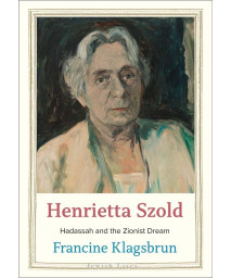 Henrietta Szold: Hadassah And The Zionist Dream (Jewish Lives)
