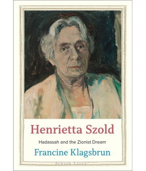 Henrietta Szold: Hadassah And The Zionist Dream (Jewish Lives)
