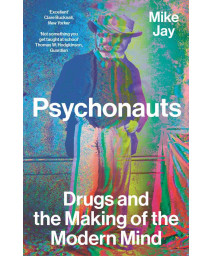 Psychonauts: Drugs And The Making Of The Modern Mind