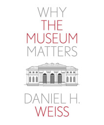 Why The Museum Matters (Why X Matters Series)