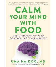 Calm Your Mind With Food: A Revolutionary Guide To Controlling Your Anxiety