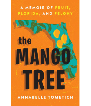 The Mango Tree: A Memoir Of Fruit, Florida, And Felony