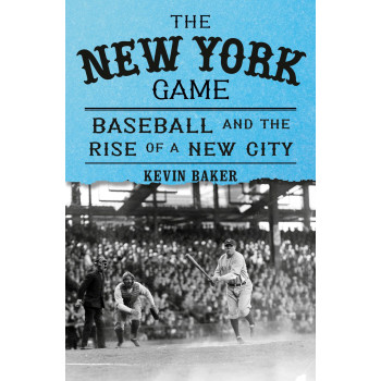 The New York Game: Baseball And The Rise Of A New City