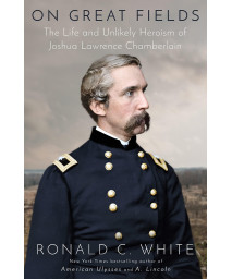 On Great Fields: The Life And Unlikely Heroism Of Joshua Lawrence Chamberlain