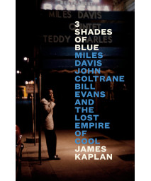 3 Shades Of Blue: Miles Davis, John Coltrane, Bill Evans, And The Lost Empire Of Cool