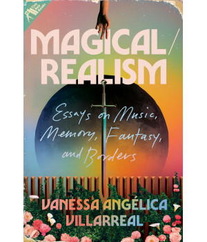 Magical/Realism: Essays On Music, Memory, Fantasy, And Borders