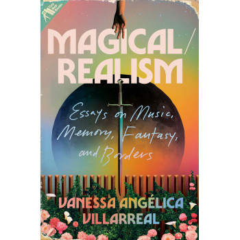 Magical/Realism: Essays On Music, Memory, Fantasy, And Borders