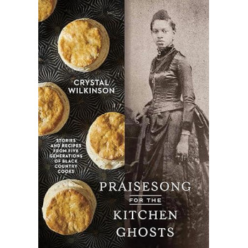Praisesong For The Kitchen Ghosts: Stories And Recipes From Five Generations Of Black Country Cooks