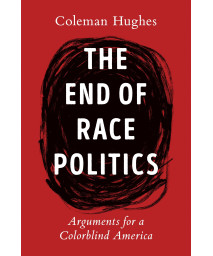 The End Of Race Politics: Arguments For A Colorblind America