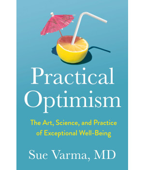 Practical Optimism: The Art, Science, And Practice Of Exceptional Well-Being