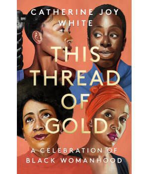 This Thread Of Gold: A Celebration Of Black Womanhood