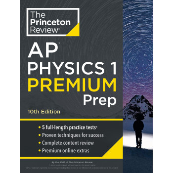 Princeton Review Ap Physics 1 Premium Prep, 10Th Edition: 5 Practice Tests + Complete Content Review + Strategies & Techniques (2024) (College Test Preparation)