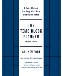 The Time-Block Planner (Second Edition): A Daily Method For Deep Work In A Distracted World