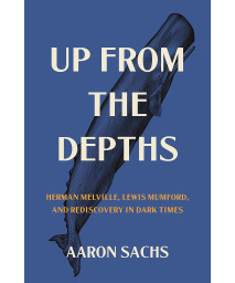 Up From The Depths: Herman Melville, Lewis Mumford, And Rediscovery In Dark Times