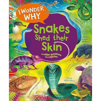 I Wonder Why Snakes Shed Their Skin: And Other Questions About Reptiles