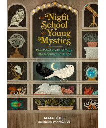 The Night School For Young Mystics: Five Fabulous Field Trips Into Moonlight And Magic