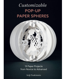 Customizable Pop-Up Paper Spheres: 15 Paper Projects From Novice To Advanced (Wonderful Paper Spheres, 2)
