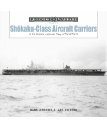 Shokaku-Class Aircraft Carriers: In The Imperial Japanese Navy During World War Ii (Legends Of Warfare: Naval, 27)