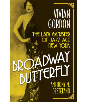 Broadway Butterfly: Vivian Gordon: The Lady Gangster Of Jazz Age New York