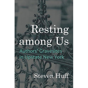 Resting Among Us: Authors Gravesites In Upstate New York (New York State Series)