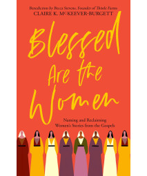 Blessed Are The Women: Naming & Reclaiming WomenS Stories From The Gospels