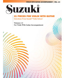 21 Pieces For Violin With Guitar: Selections From Suzuki Violin School Volumes 1, 2, And 3 For Violin With Guitar Accompaniment