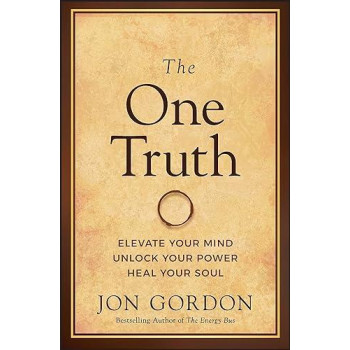 The One Truth: Elevate Your Mind, Unlock Your Power, Heal Your Soul (Jon Gordon)