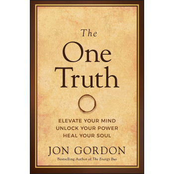 The One Truth: Elevate Your Mind, Unlock Your Power, Heal Your Soul (Jon Gordon)