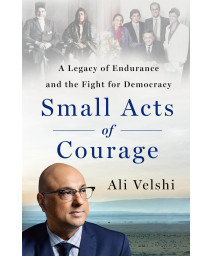 Small Acts Of Courage: A Legacy Of Endurance And The Fight For Democracy